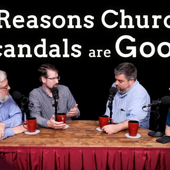 Scandals are Good for the Church (Ep. 19)