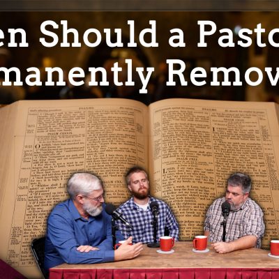 When Should a Pastor Be Permanently Removed? (Ep. 201)