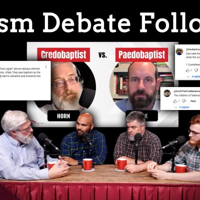 Pedobaptism Debate Response (Ep. 218)